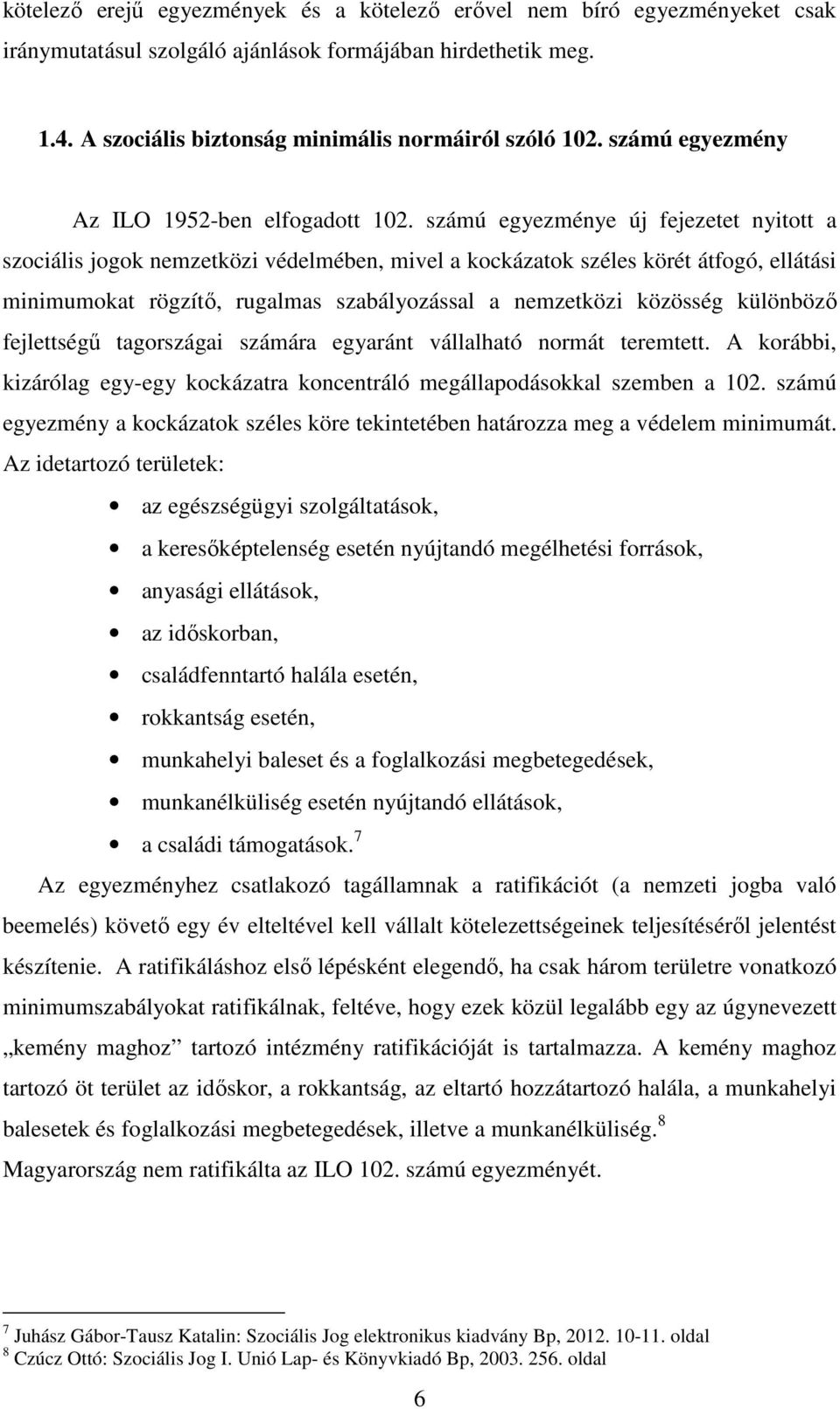 számú egyezménye új fejezetet nyitott a szociális jogok nemzetközi védelmében, mivel a kockázatok széles körét átfogó, ellátási minimumokat rögzítő, rugalmas szabályozással a nemzetközi közösség