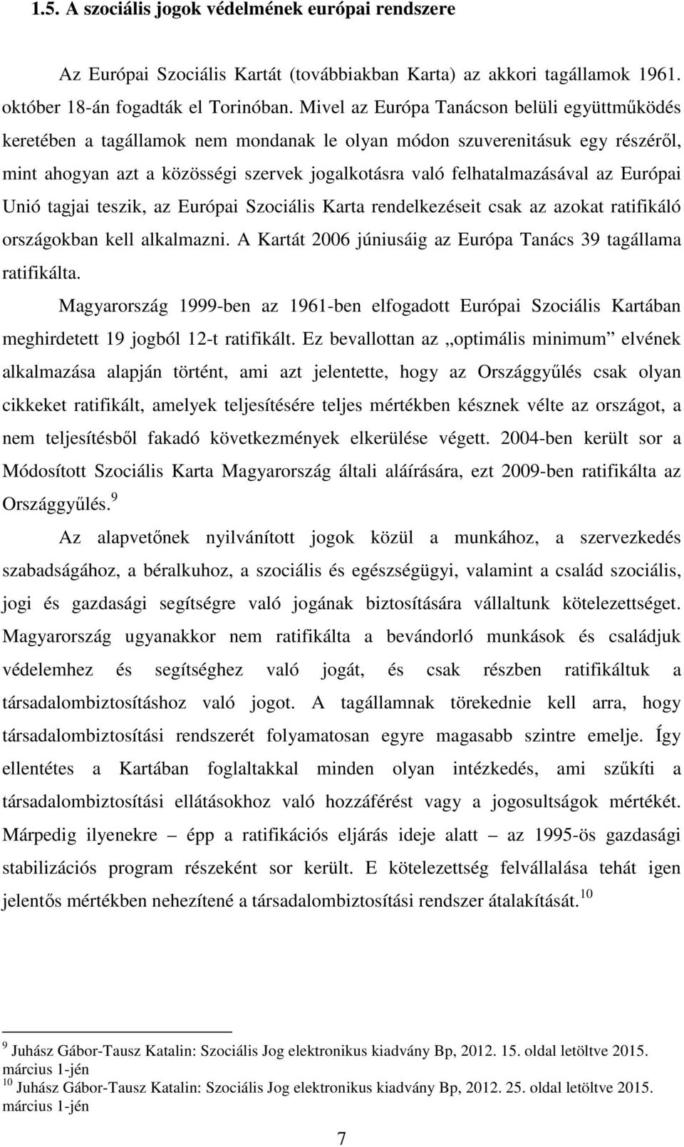 az Európai Unió tagjai teszik, az Európai Szociális Karta rendelkezéseit csak az azokat ratifikáló országokban kell alkalmazni. A Kartát 2006 júniusáig az Európa Tanács 39 tagállama ratifikálta.