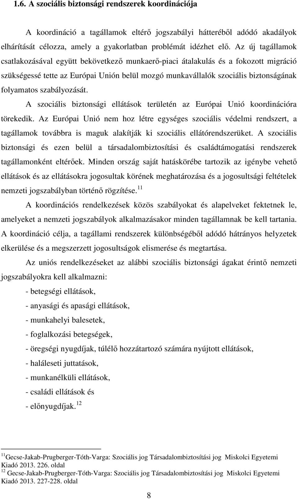 szabályozását. A szociális biztonsági ellátások területén az Európai Unió koordinációra törekedik.