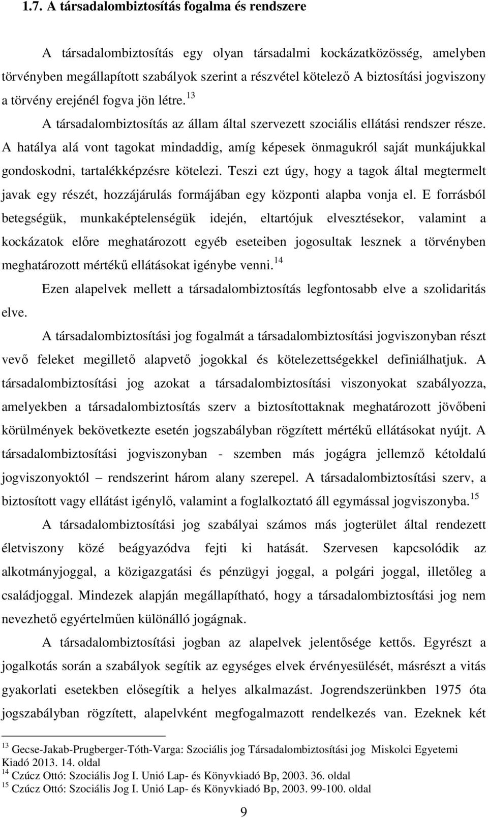 A hatálya alá vont tagokat mindaddig, amíg képesek önmagukról saját munkájukkal gondoskodni, tartalékképzésre kötelezi.