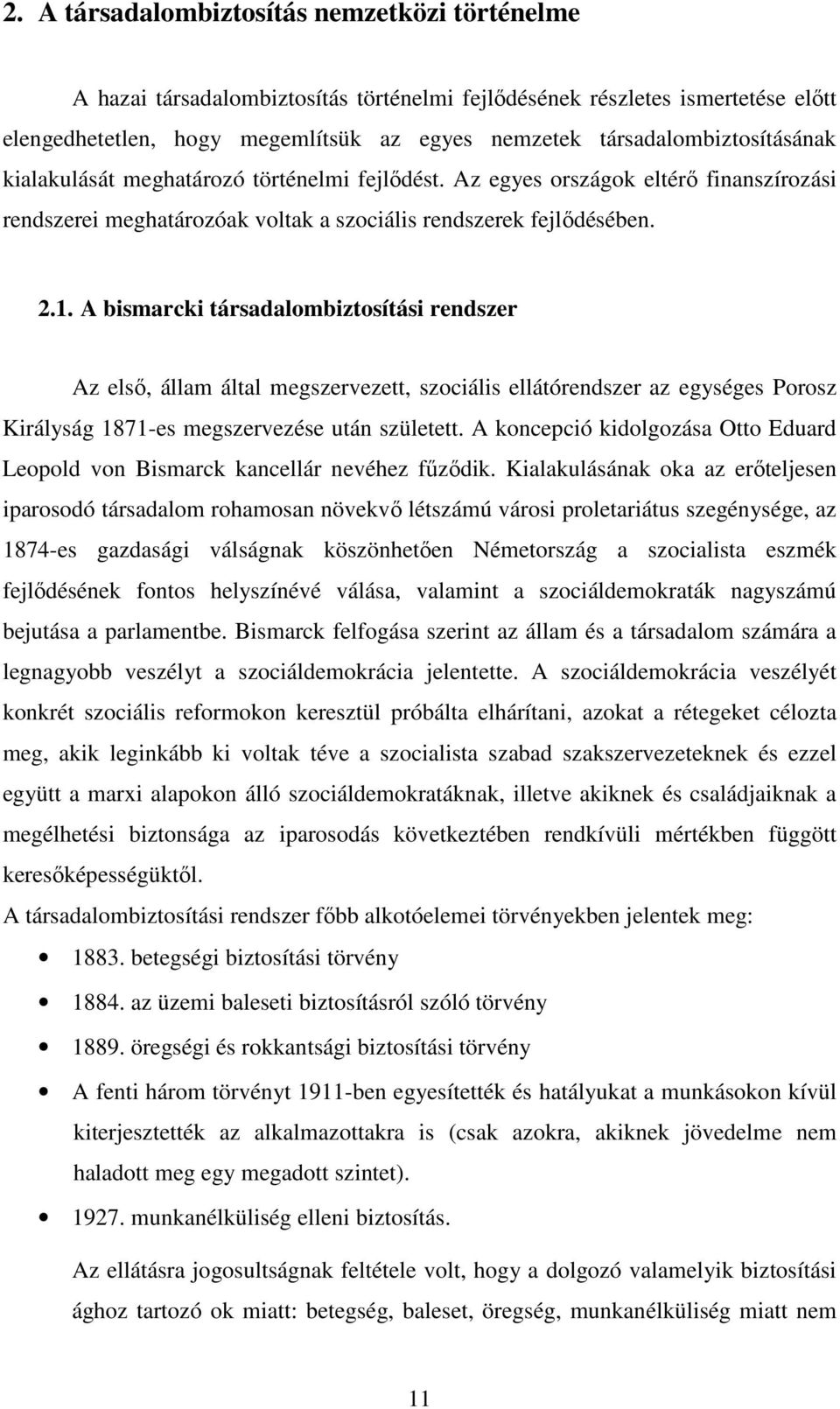 A bismarcki társadalombiztosítási rendszer Az első, állam által megszervezett, szociális ellátórendszer az egységes Porosz Királyság 1871-es megszervezése után született.