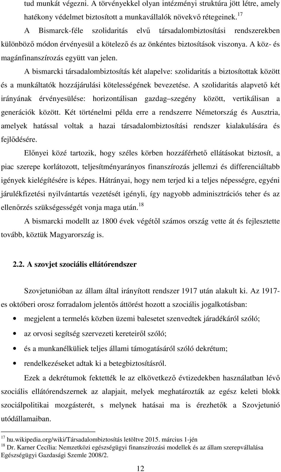 A bismarcki társadalombiztosítás két alapelve: szolidaritás a biztosítottak között és a munkáltatók hozzájárulási kötelességének bevezetése.