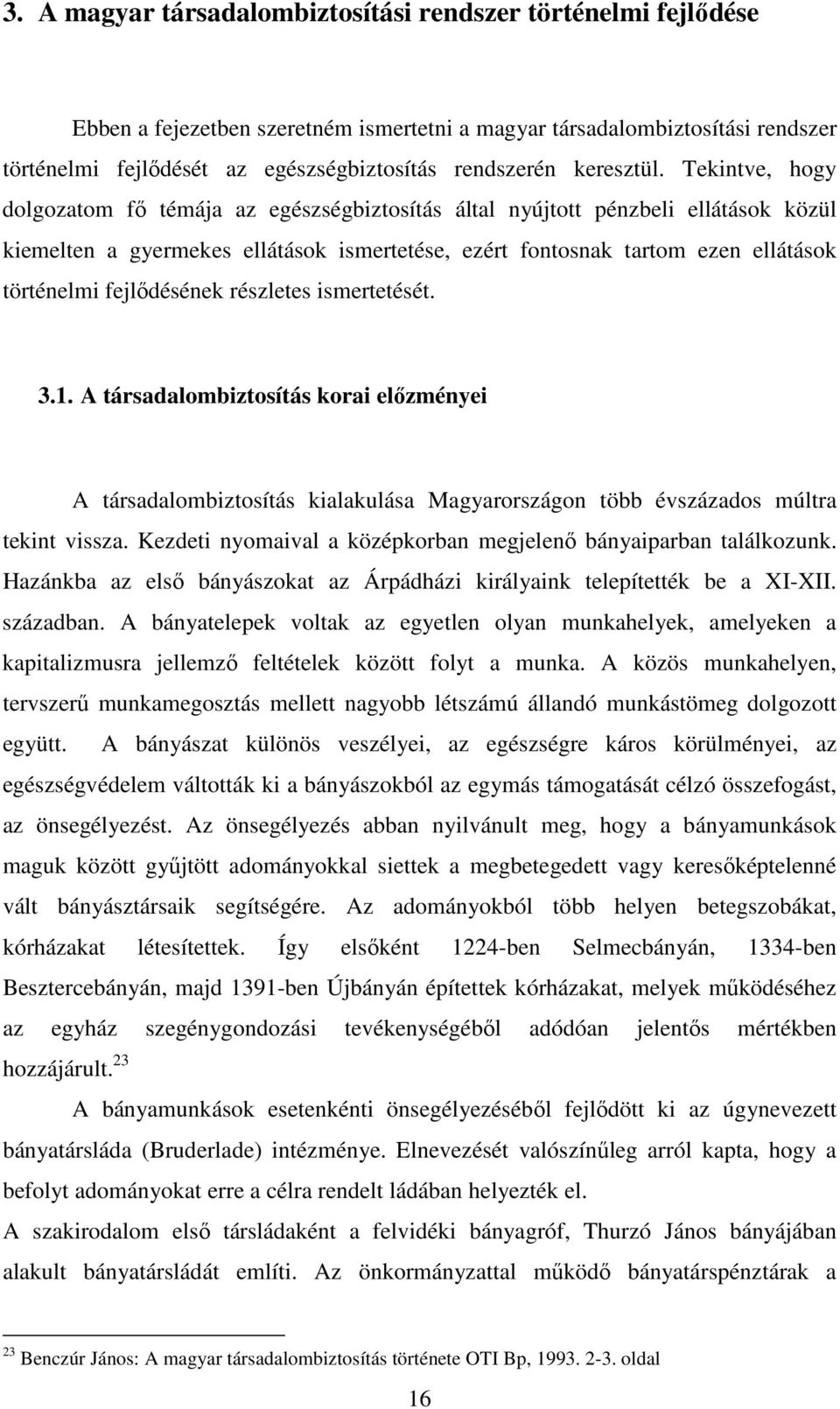 Tekintve, hogy dolgozatom fő témája az egészségbiztosítás által nyújtott pénzbeli ellátások közül kiemelten a gyermekes ellátások ismertetése, ezért fontosnak tartom ezen ellátások történelmi