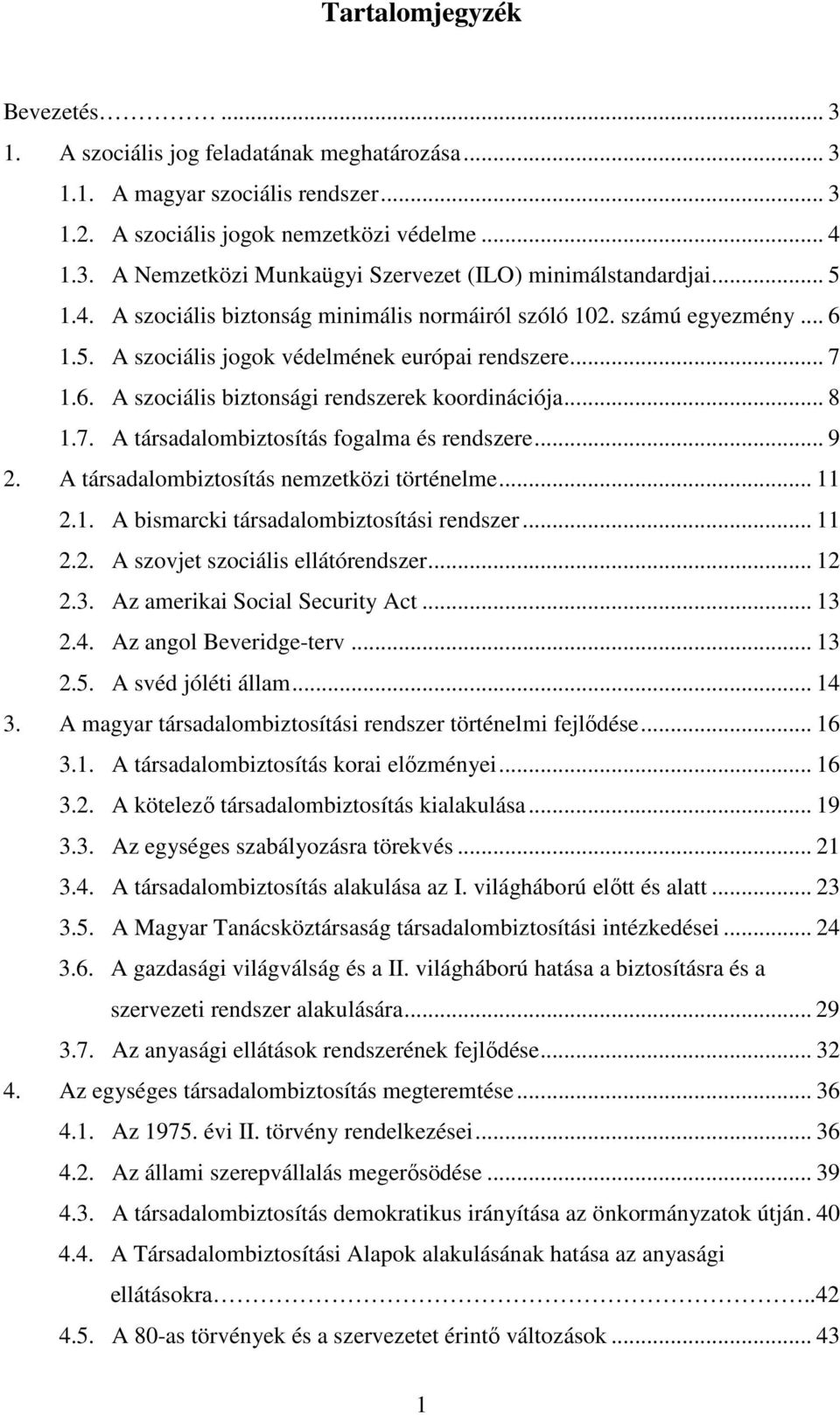 7. A társadalombiztosítás fogalma és rendszere... 9 2. A társadalombiztosítás nemzetközi történelme... 11 2.1. A bismarcki társadalombiztosítási rendszer... 11 2.2. A szovjet szociális ellátórendszer.