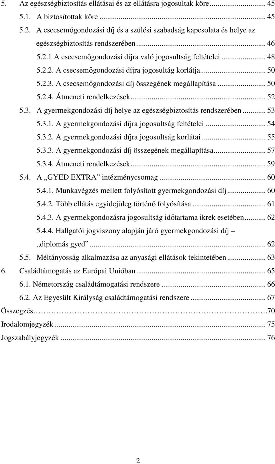 .. 50 5.2.3. A csecsemőgondozási díj összegének megállapítása... 50 5.2.4. Átmeneti rendelkezések... 52 5.3. A gyermekgondozási díj helye az egészségbiztosítás rendszerében... 53 5.3.1.