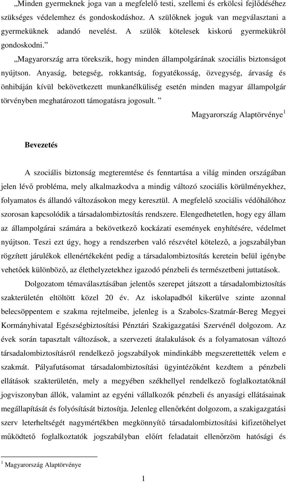 Anyaság, betegség, rokkantság, fogyatékosság, özvegység, árvaság és önhibáján kívül bekövetkezett munkanélküliség esetén minden magyar állampolgár törvényben meghatározott támogatásra jogosult.