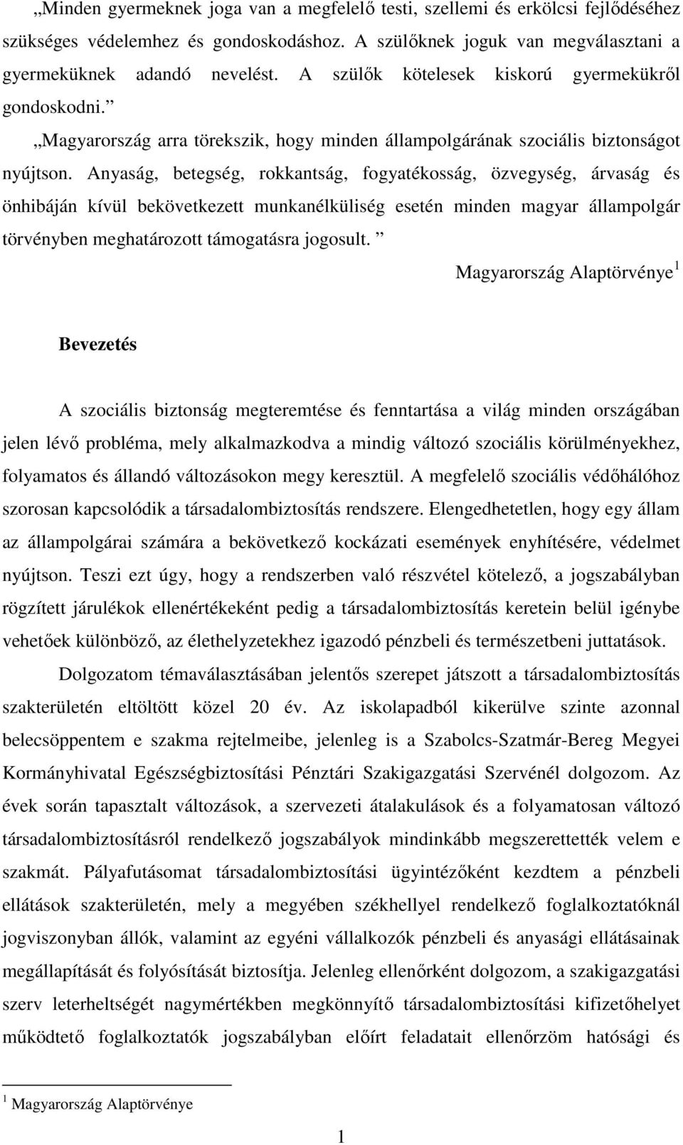 Anyaság, betegség, rokkantság, fogyatékosság, özvegység, árvaság és önhibáján kívül bekövetkezett munkanélküliség esetén minden magyar állampolgár törvényben meghatározott támogatásra jogosult.