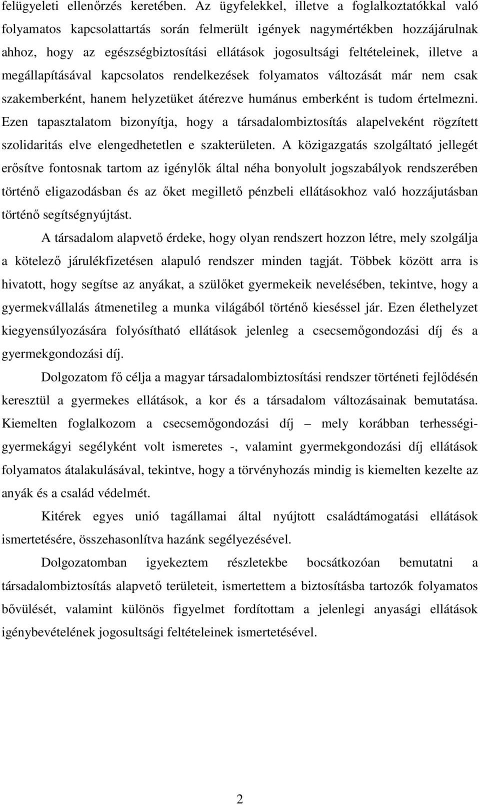 feltételeinek, illetve a megállapításával kapcsolatos rendelkezések folyamatos változását már nem csak szakemberként, hanem helyzetüket átérezve humánus emberként is tudom értelmezni.