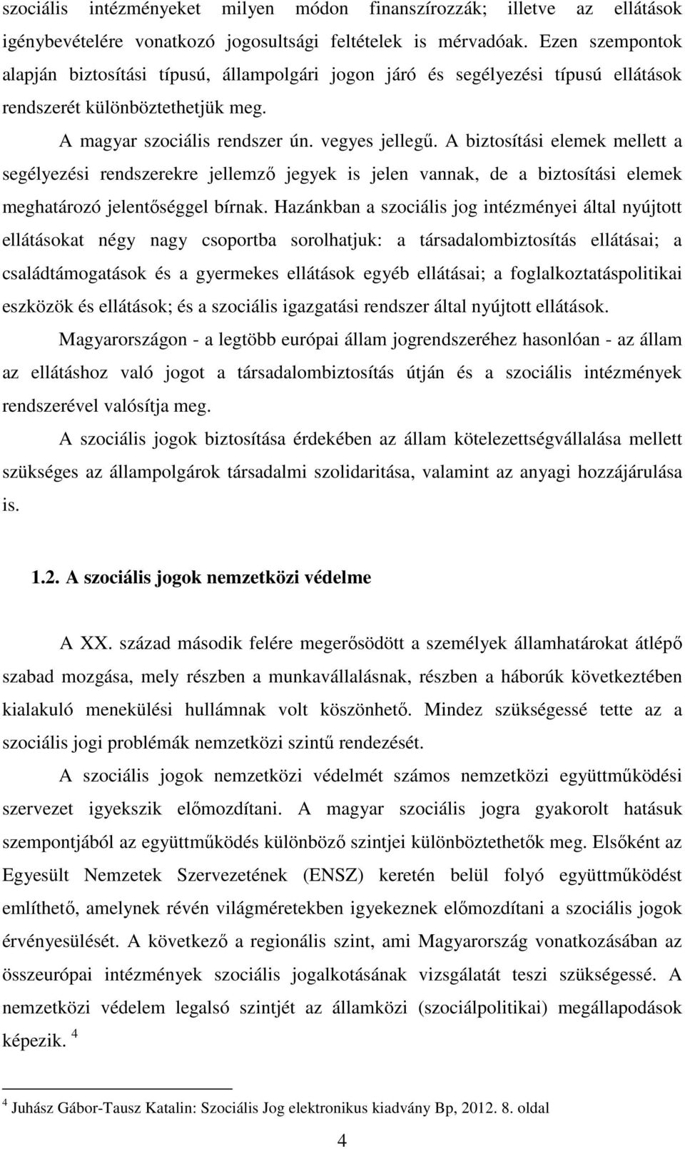 A biztosítási elemek mellett a segélyezési rendszerekre jellemző jegyek is jelen vannak, de a biztosítási elemek meghatározó jelentőséggel bírnak.