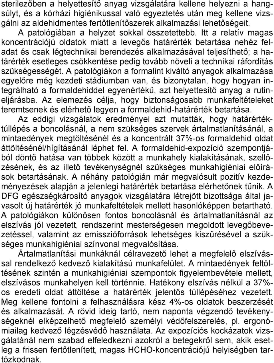 Itt a relatív magas koncentrációjú oldatok miatt a levegős határérték betartása nehéz feladat és csak légtechnikai berendezés alkalmazásával teljesíthető; a határérték esetleges csökkentése pedig