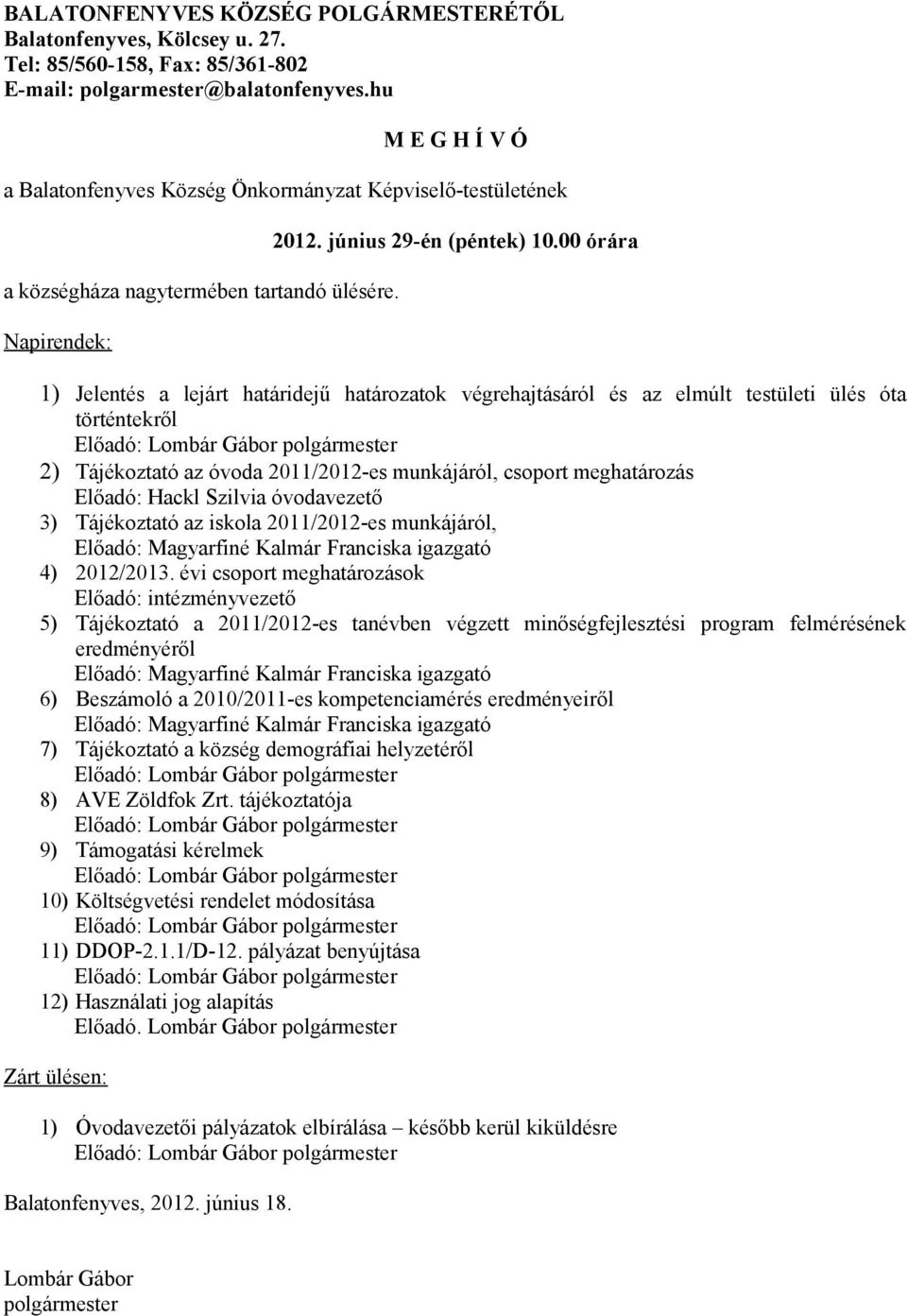 00 órára 1) Jelentés a lejárt határidejű határozatok végrehajtásáról és az elmúlt testületi ülés óta történtekről Előadó: Lombár Gábor polgármester 2) Tájékoztató az óvoda 2011/2012-es munkájáról,