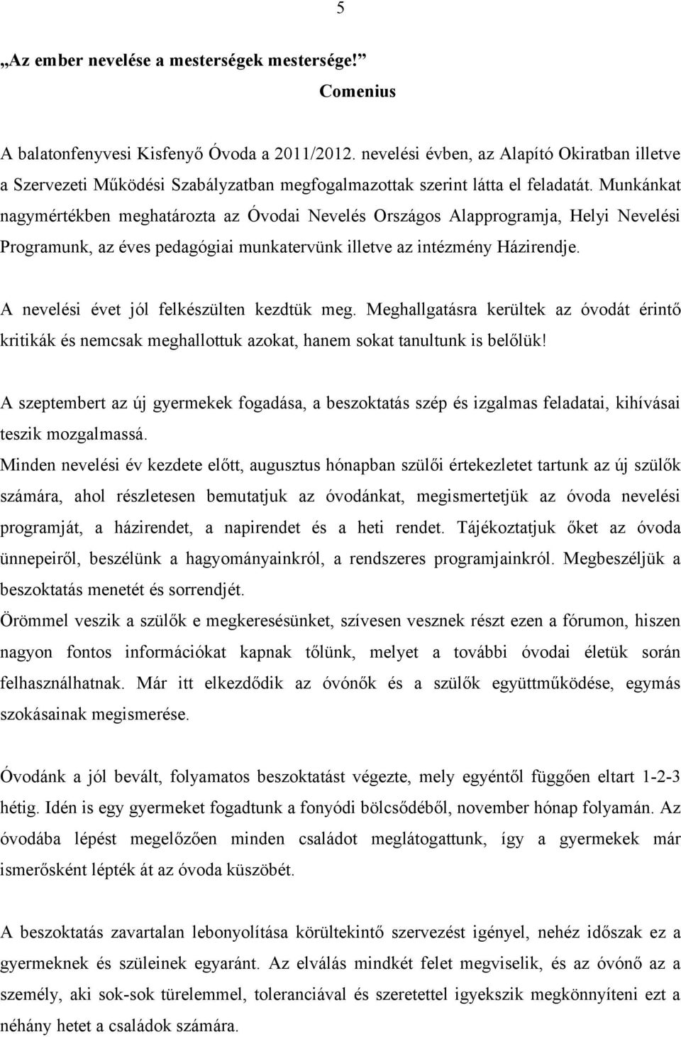 Munkánkat nagymértékben meghatározta az Óvodai Nevelés Országos Alapprogramja, Helyi Nevelési Programunk, az éves pedagógiai munkatervünk illetve az intézmény Házirendje.