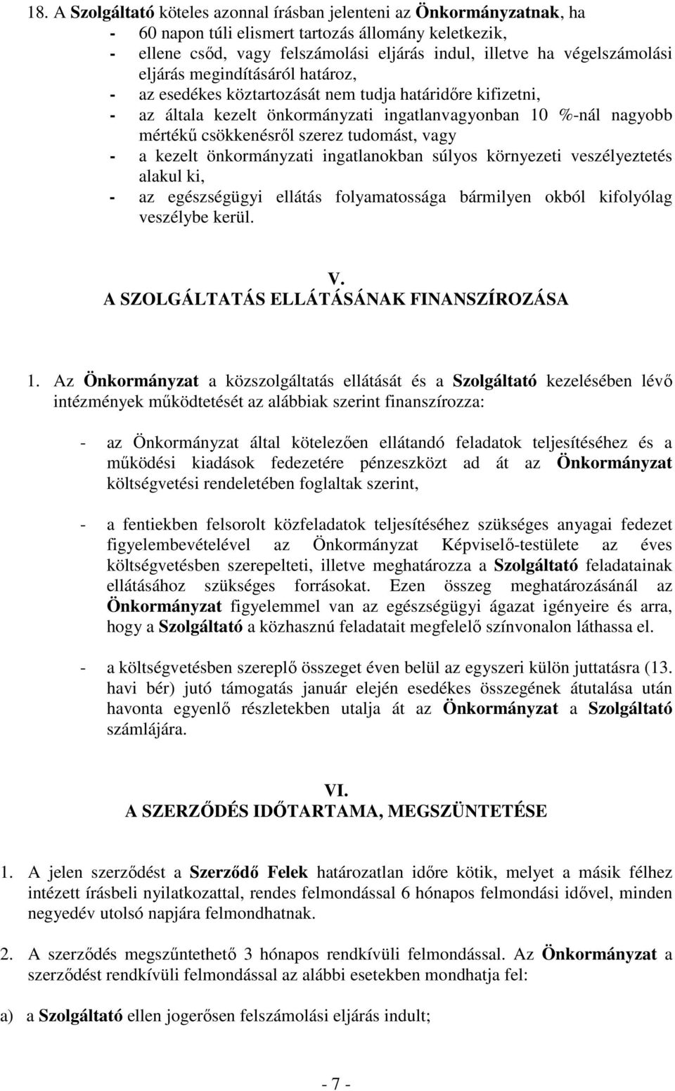 szerez tudomást, vagy - a kezelt önkormányzati ingatlanokban súlyos környezeti veszélyeztetés alakul ki, - az egészségügyi ellátás folyamatossága bármilyen okból kifolyólag veszélybe kerül. V.