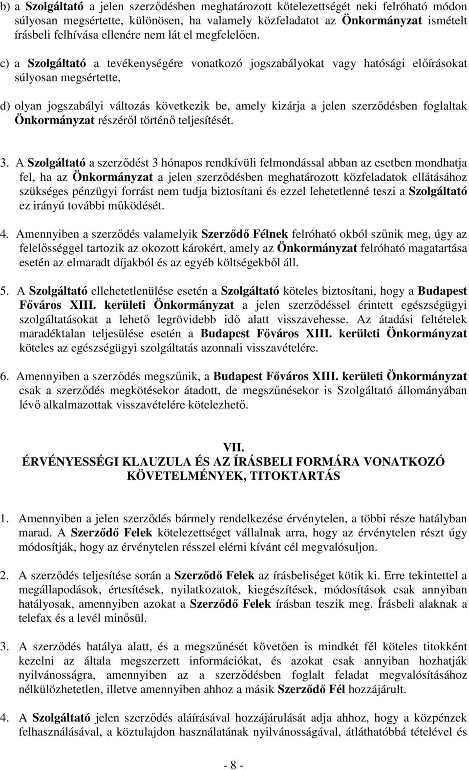 c) a Szolgáltató a tevékenységére vonatkozó jogszabályokat vagy hatósági elıírásokat súlyosan megsértette, d) olyan jogszabályi változás következik be, amely kizárja a jelen szerzıdésben foglaltak