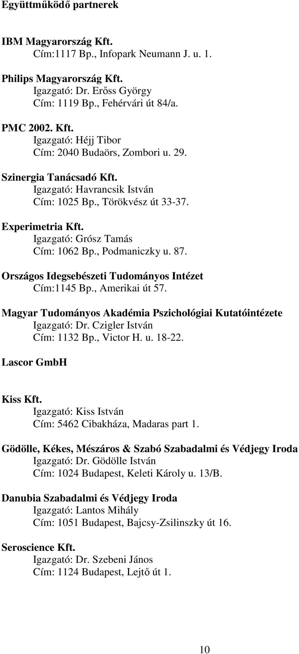 Országos Idegsebészeti Tudományos Intézet Cím:1145 Bp., Amerikai út 57. Magyar Tudományos Akadémia Pszichológiai Kutatóintézete Igazgató: Dr. Czigler István Cím: 1132 Bp., Victor H. u. 18-22.