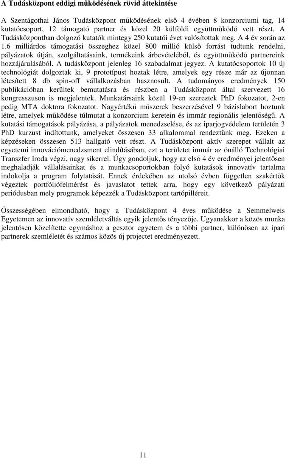 6 milliárdos támogatási összeghez közel 800 millió külsı forrást tudtunk rendelni, pályázatok útján, szolgáltatásaink, termékeink árbevételébıl, és együttmőködı partnereink hozzájárulásából.