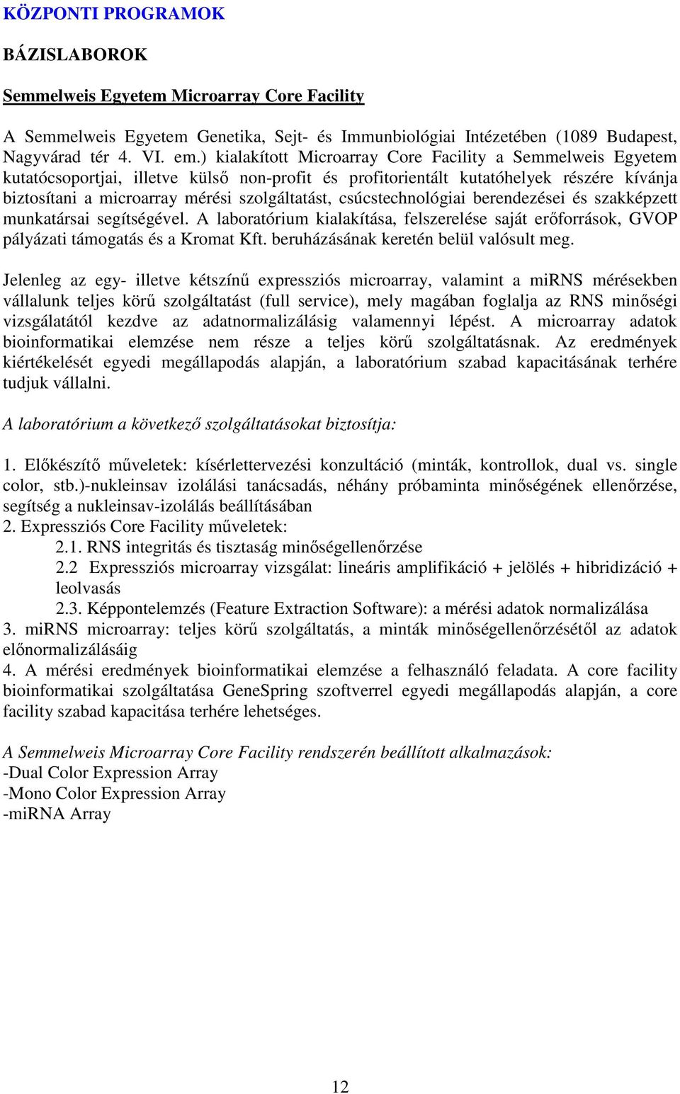 csúcstechnológiai berendezései és szakképzett munkatársai segítségével. A laboratórium kialakítása, felszerelése saját erıforrások, GVOP pályázati támogatás és a Kromat Kft.