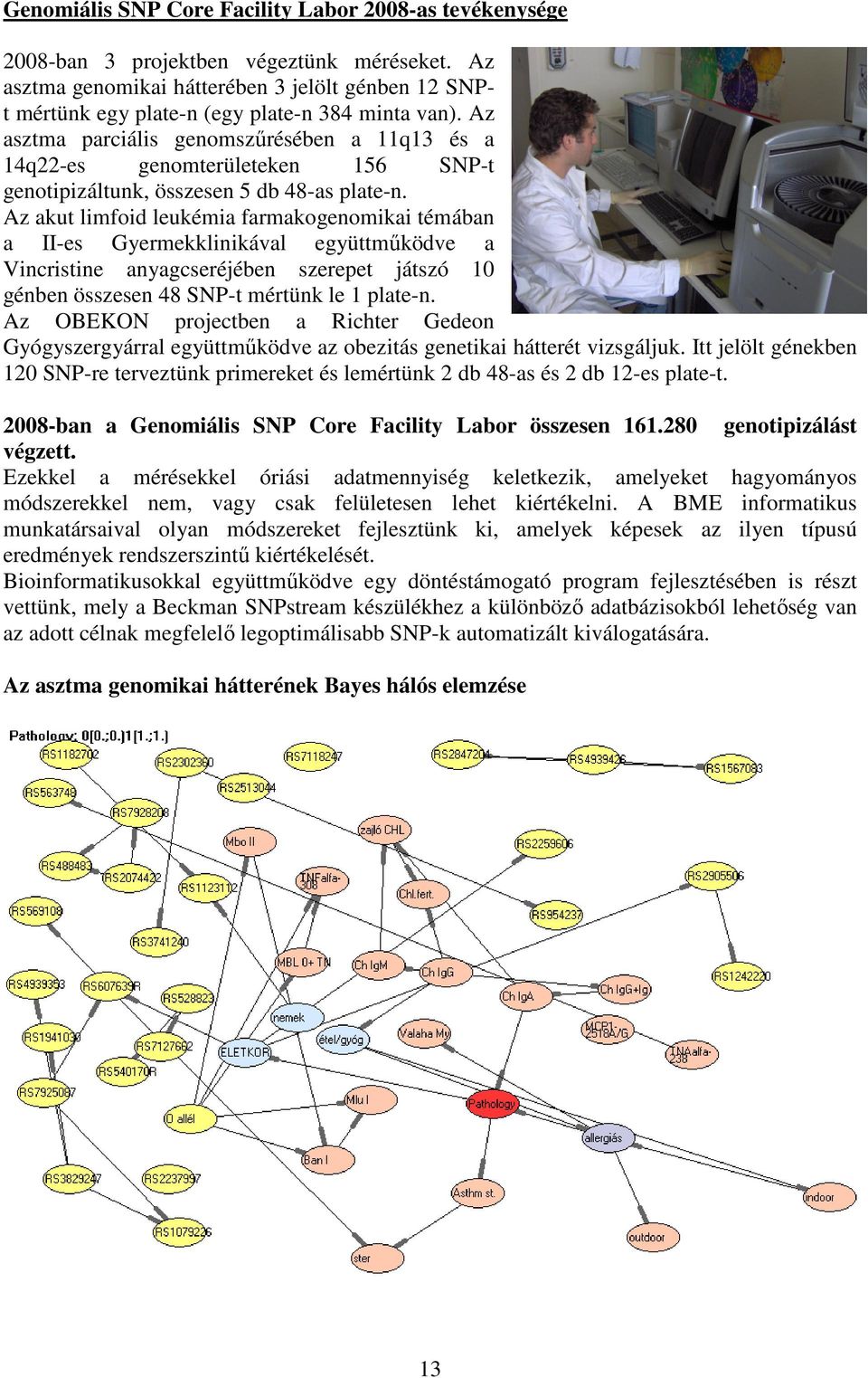 Az asztma parciális genomszőrésében a 11q13 és a 14q22-es genomterületeken 156 SNP-t genotipizáltunk, összesen 5 db 48-as plate-n.