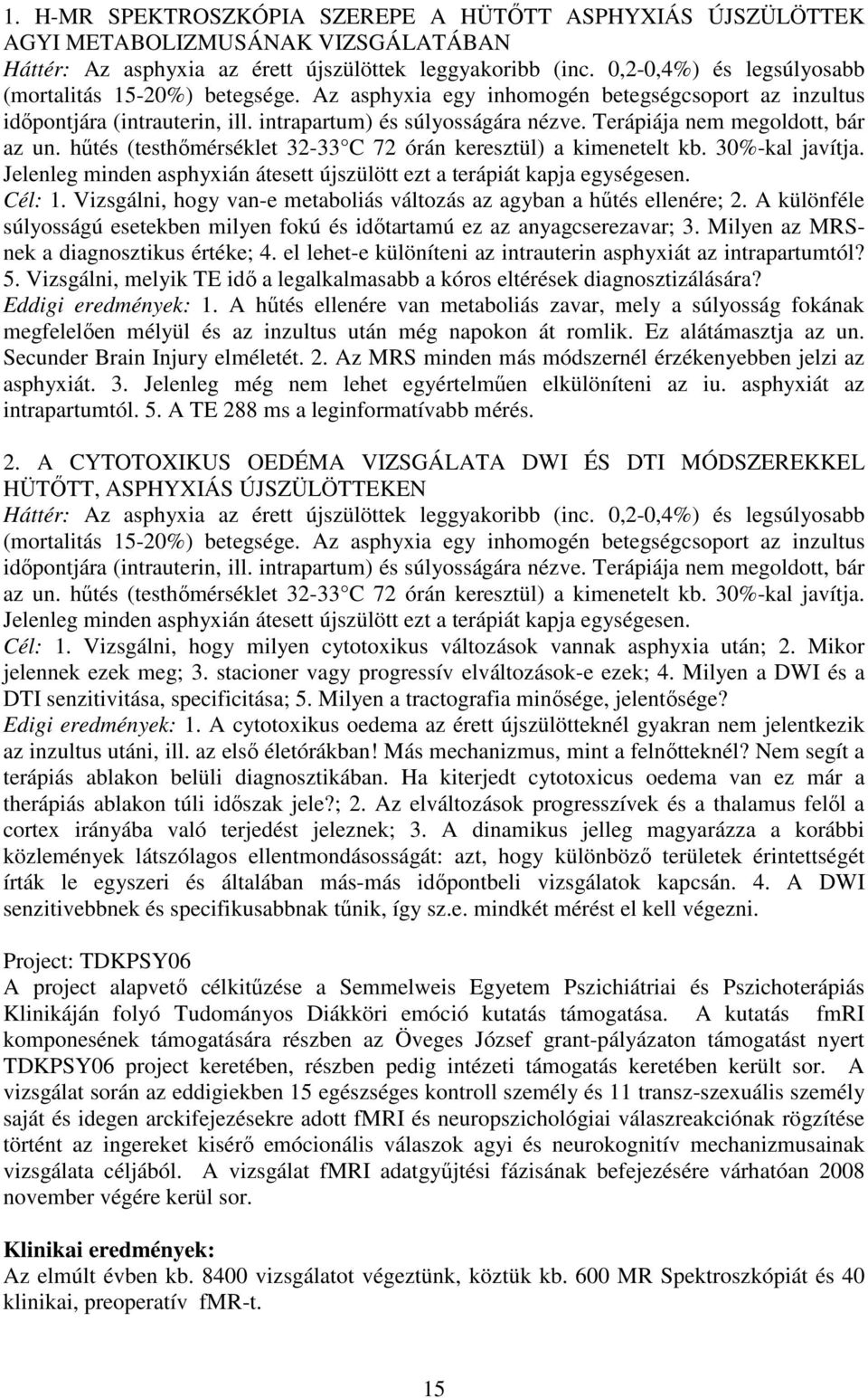 Terápiája nem megoldott, bár az un. hőtés (testhımérséklet 32-33 C 72 órán keresztül) a kimenetelt kb. 30%-kal javítja. Jelenleg minden asphyxián átesett újszülött ezt a terápiát kapja egységesen.
