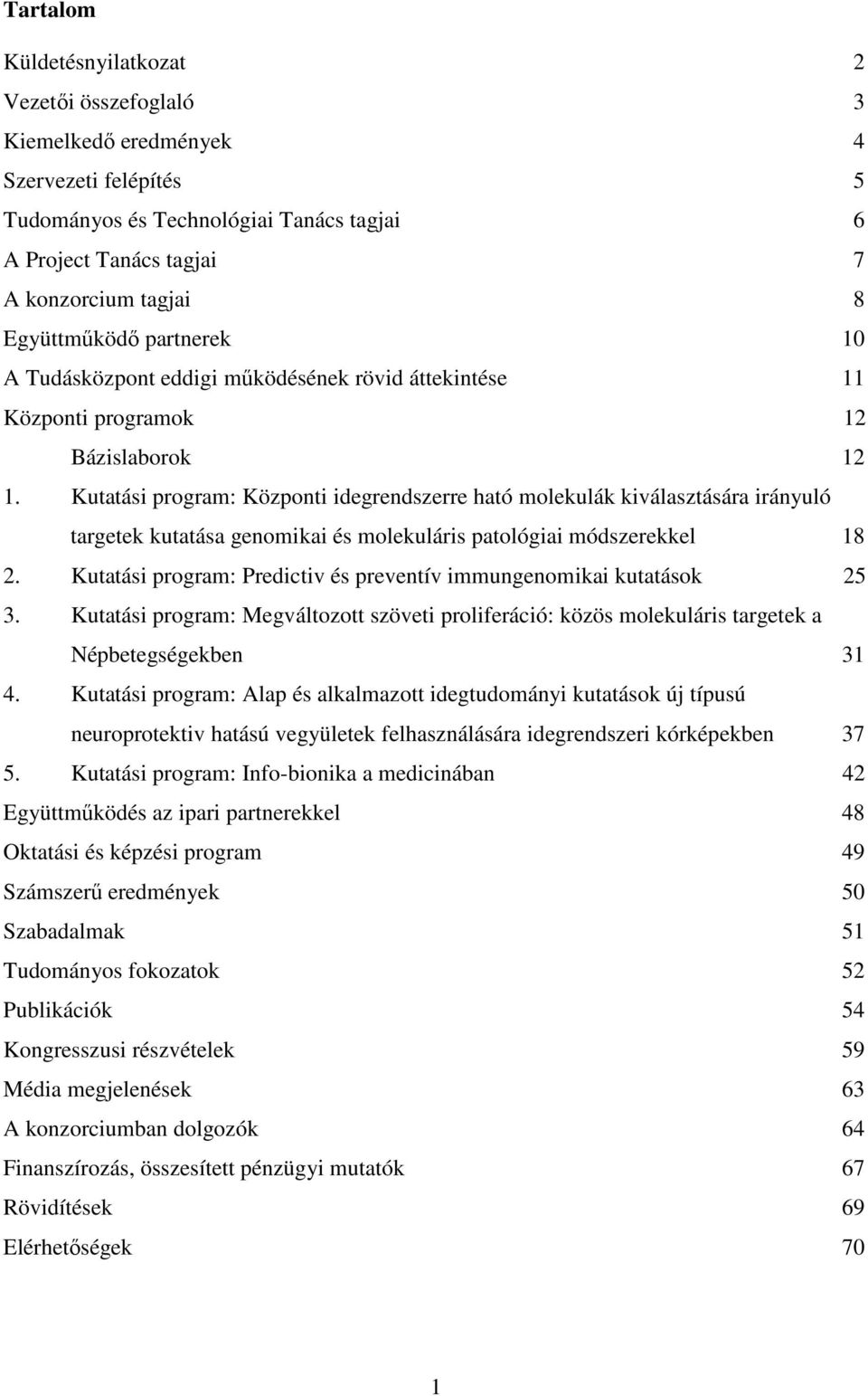 Kutatási program: Központi idegrendszerre ható molekulák kiválasztására irányuló targetek kutatása genomikai és molekuláris patológiai módszerekkel 18 2.
