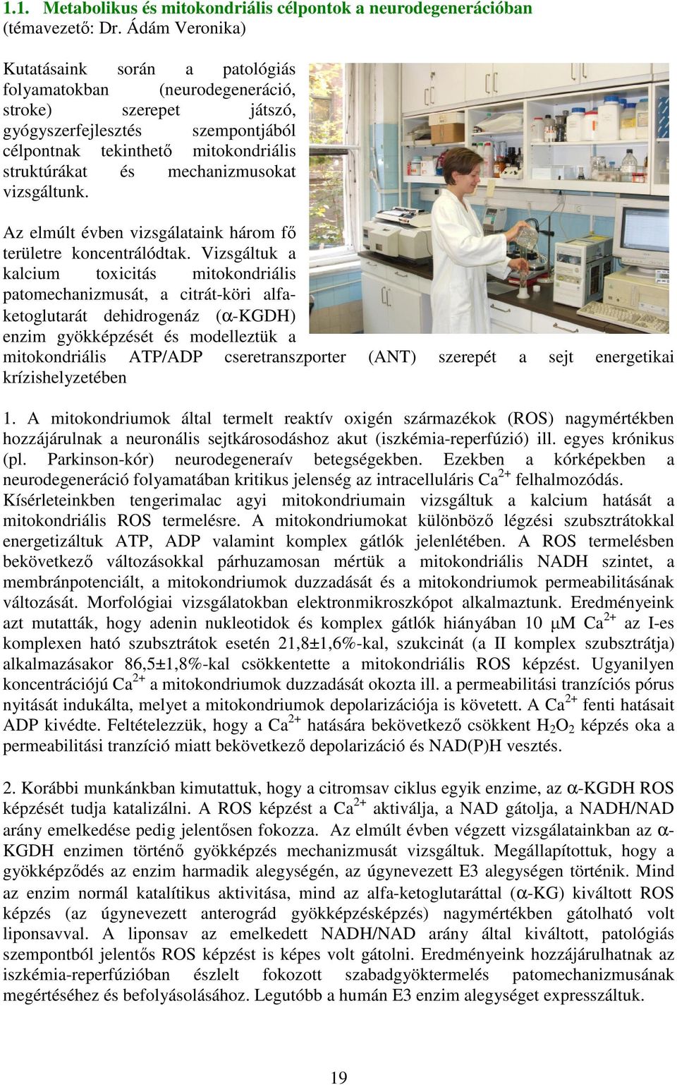 mechanizmusokat vizsgáltunk. Az elmúlt évben vizsgálataink három fı területre koncentrálódtak.