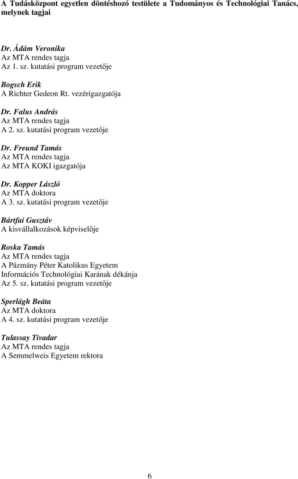 Freund Tamás Az MTA rendes tagja Az MTA KOKI igazgatója Dr. Kopper László Az MTA doktora A 3. sz.