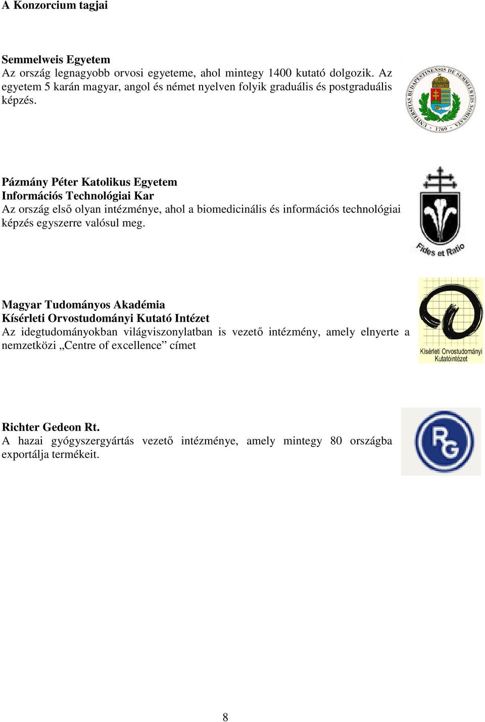 Pázmány Péter Katolikus Egyetem Információs Technológiai Kar Az ország elsı olyan intézménye, ahol a biomedicinális és információs technológiai képzés egyszerre valósul