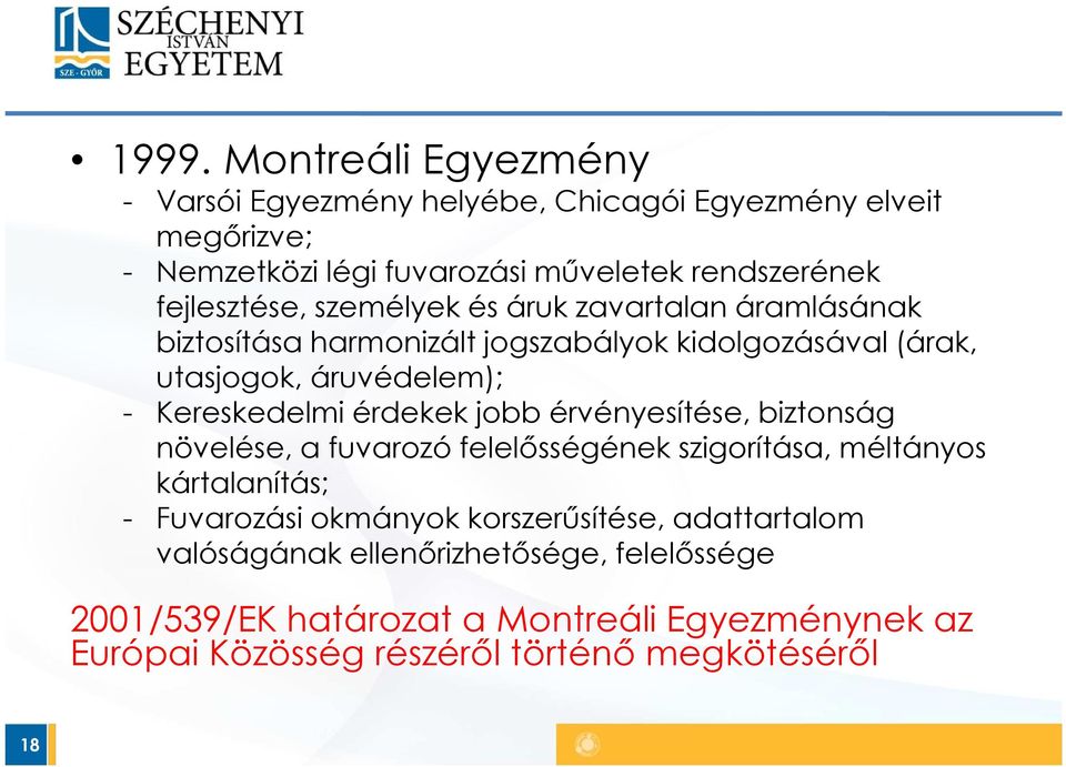 Kereskedelmi érdekek jobb érvényesítése, biztonság növelése, a fuvarozó felelősségének szigorítása, méltányos kártalanítás; - Fuvarozási okmányok