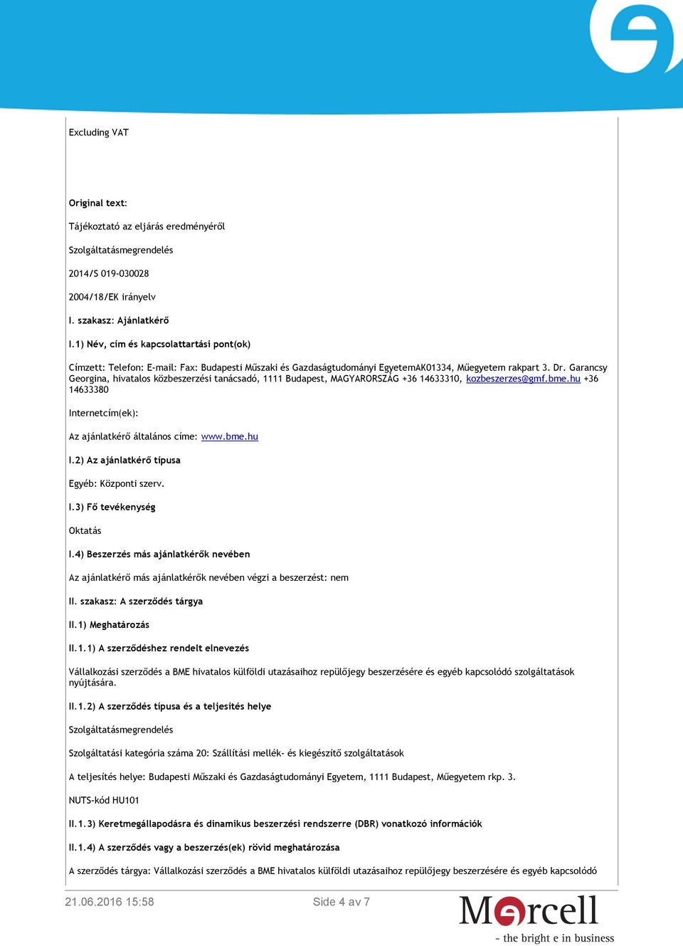 Garancsy Georgina, hivatalos közbeszerzési tanácsadó, 1111 Budapest, MAGYARORSZÁG +36 14633310, kozbeszerzes@gmf.bme.hu +36 14633380 Internetcím(ek): Az ajánlatkérő általános címe: www.bme.hu I.