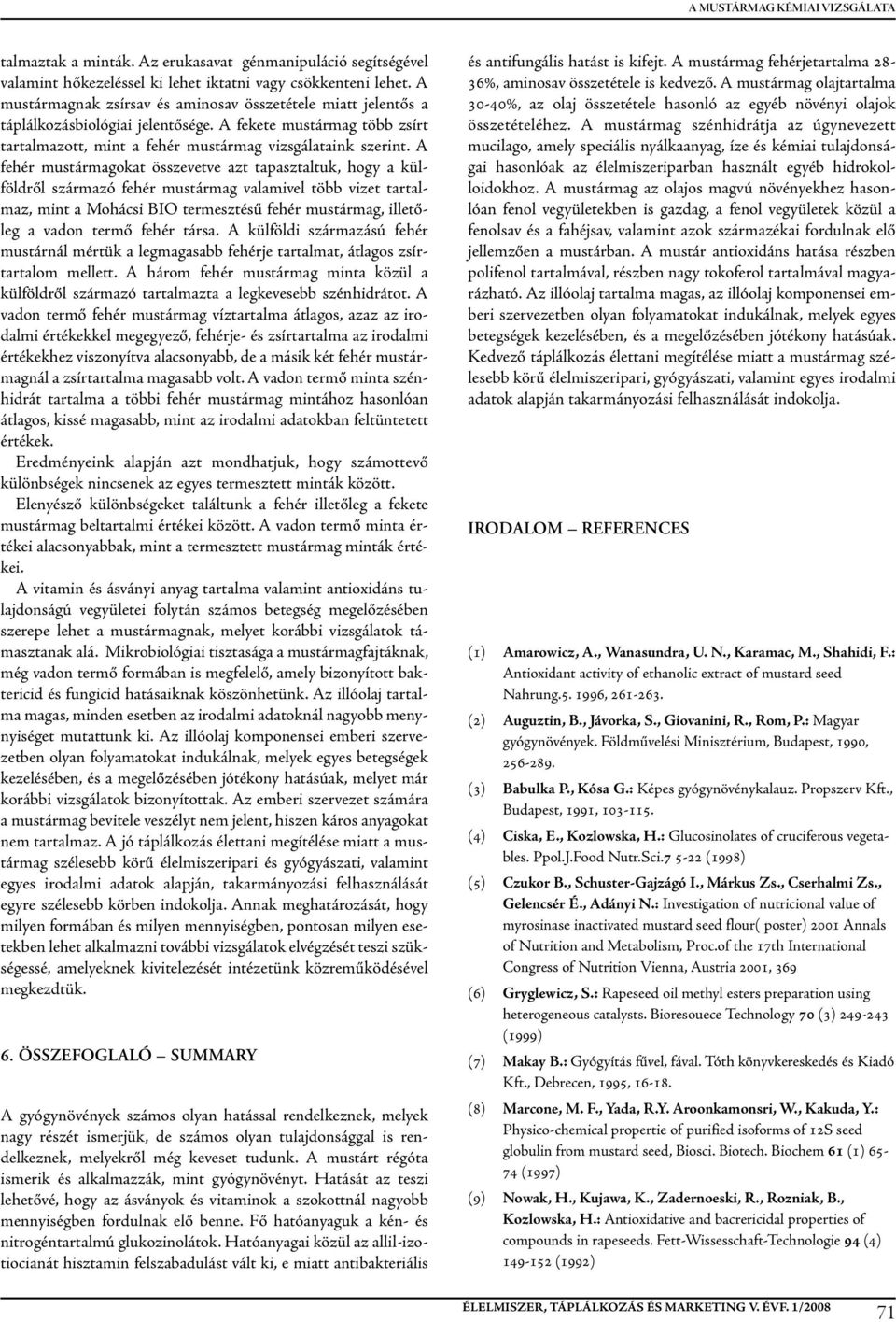 A fehér mustármagokat összevetve azt tapasztaltuk, hogy a külföldről származó fehér mustármag valamivel több vizet tartalmaz, mint a Mohácsi BIO termesztésű fehér mustármag, illetőleg a vadon termő