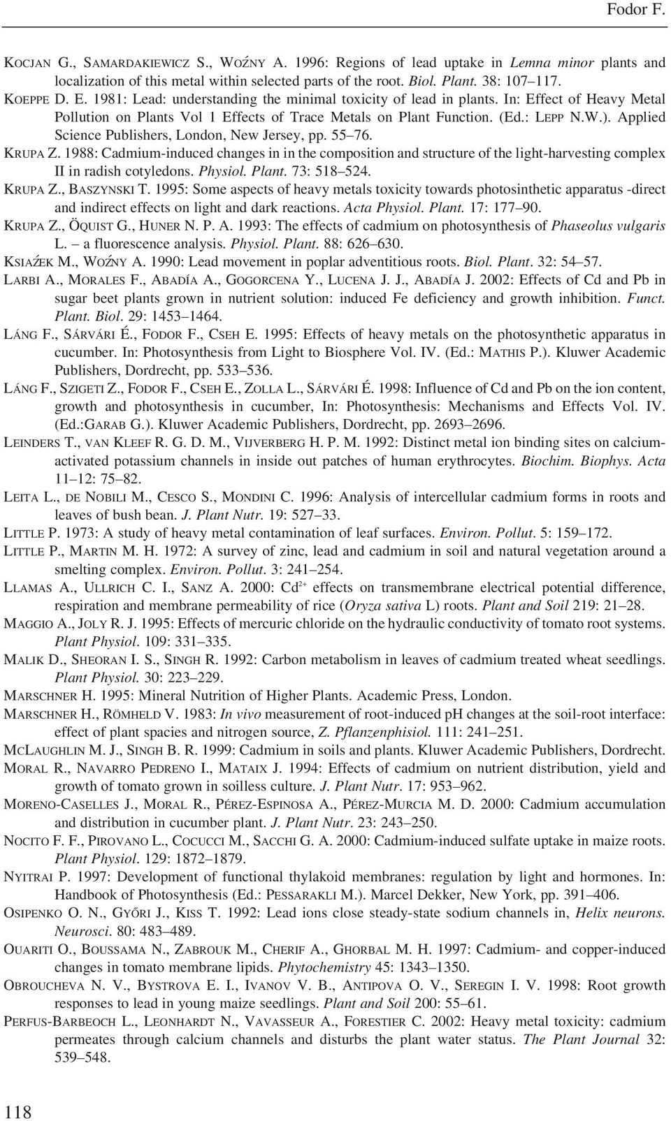 Applied Science Publishers, London, New Jersey, pp. 55 76. KRUPA Z. 1988: Cadmium-induced changes in in the composition and structure of the light-harvesting complex II in radish cotyledons. Physiol.