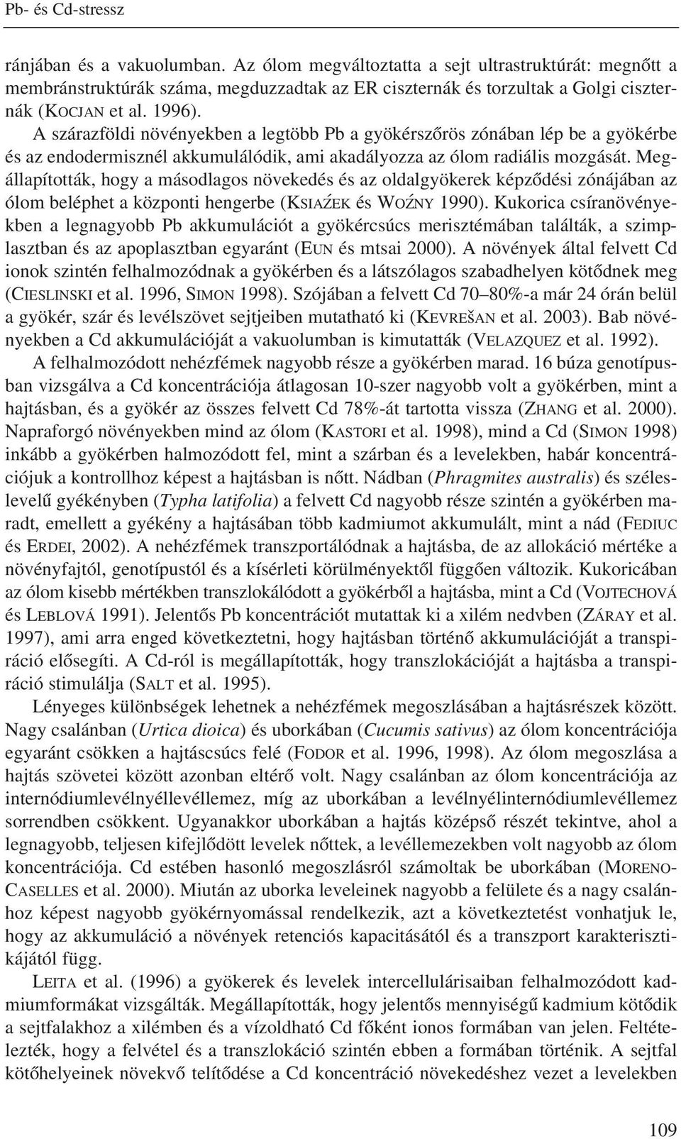 A szárazföldi növényekben a legtöbb Pb a gyökérszõrös zónában lép be a gyökérbe és az endodermisznél akkumulálódik, ami akadályozza az ólom radiális mozgását.