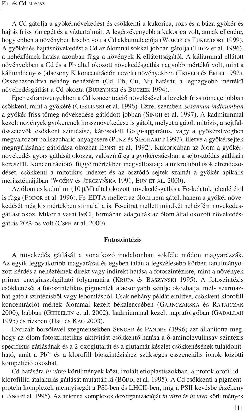 A gyökér és hajtásnövekedést a Cd az ólomnál sokkal jobban gátolja (TITOV et al. 1996), a nehézfémek hatása azonban függ a növények K ellátottságától.