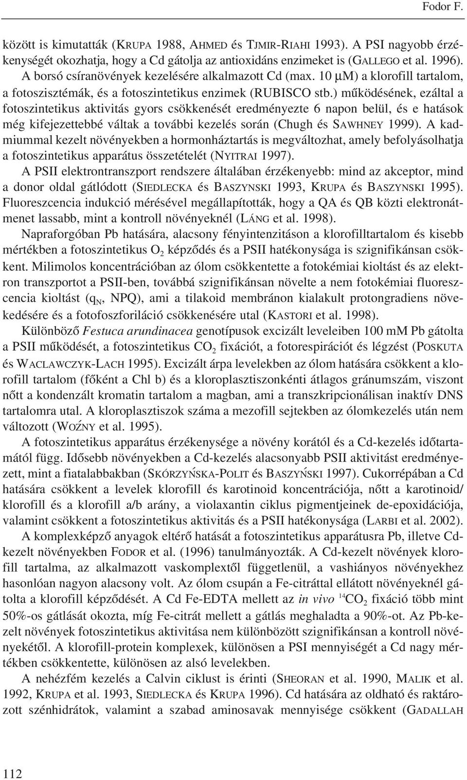 ) mûködésének, ezáltal a fotoszintetikus aktivitás gyors csökkenését eredményezte 6 napon belül, és e hatások még kifejezettebbé váltak a további kezelés során (Chugh és SAWHNEY 1999).