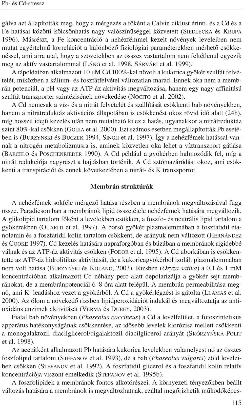 összes vastartalom nem feltétlenül egyezik meg az aktív vastartalommal (LÁNG et al. 1998, SÁRVÁRI et al. 1999).