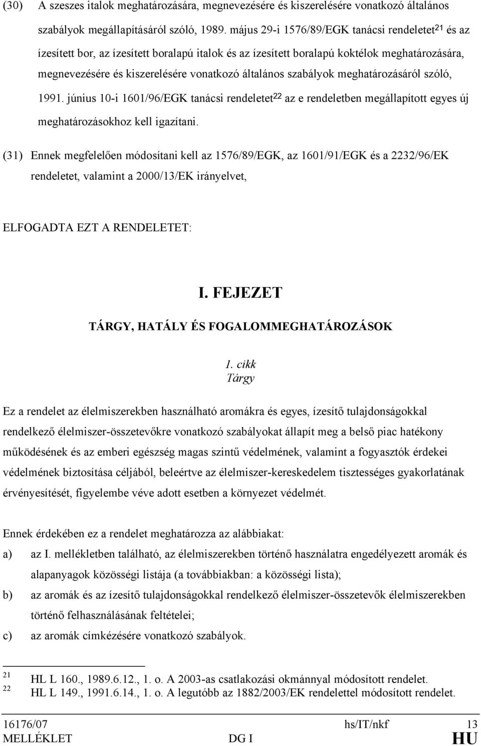 szabályok meghatározásáról szóló, 1991. június 10-i 1601/96/EGK tanácsi rendeletet 22 az e rendeletben megállapított egyes új meghatározásokhoz kell igazítani.