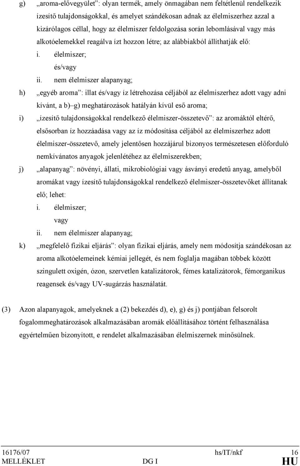 nem élelmiszer alapanyag; h) egyéb aroma : illat és/vagy íz létrehozása céljából az élelmiszerhez adott vagy adni kívánt, a b) g) meghatározások hatályán kívül eső aroma; i) ízesítő tulajdonságokkal