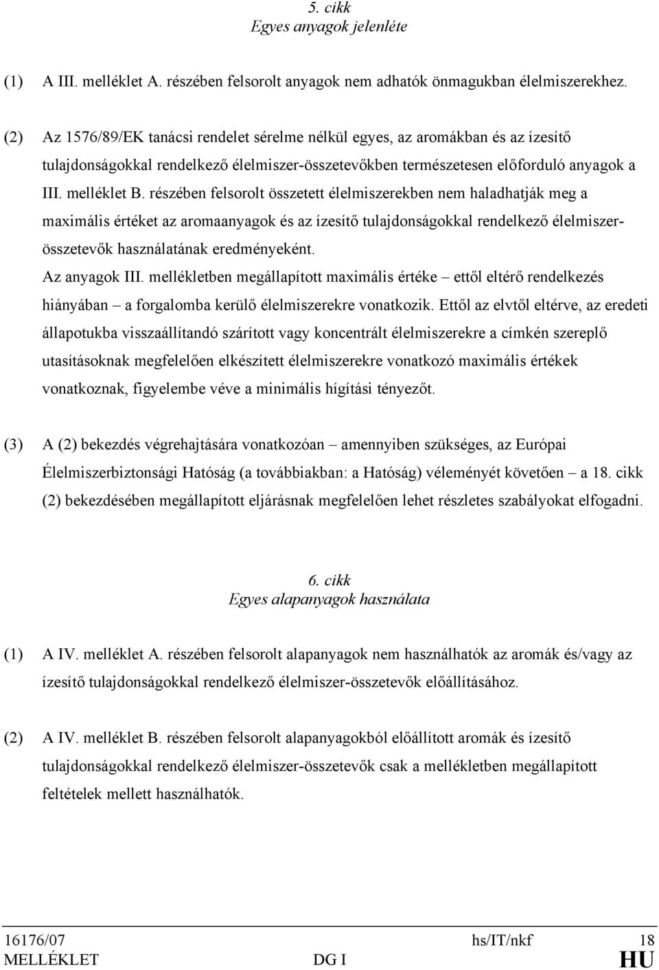 részében felsorolt összetett élelmiszerekben nem haladhatják meg a maximális értéket az aromaanyagok és az ízesítő tulajdonságokkal rendelkező élelmiszerösszetevők használatának eredményeként.