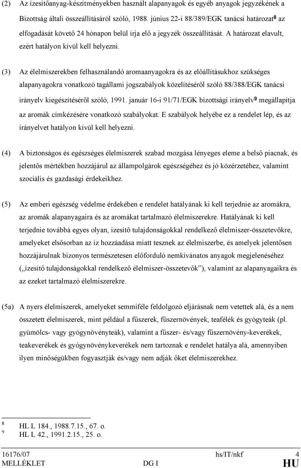 (3) Az élelmiszerekben felhasználandó aromaanyagokra és az előállításukhoz szükséges alapanyagokra vonatkozó tagállami jogszabályok közelítéséről szóló 88/388/EGK tanácsi irányelv kiegészítéséről