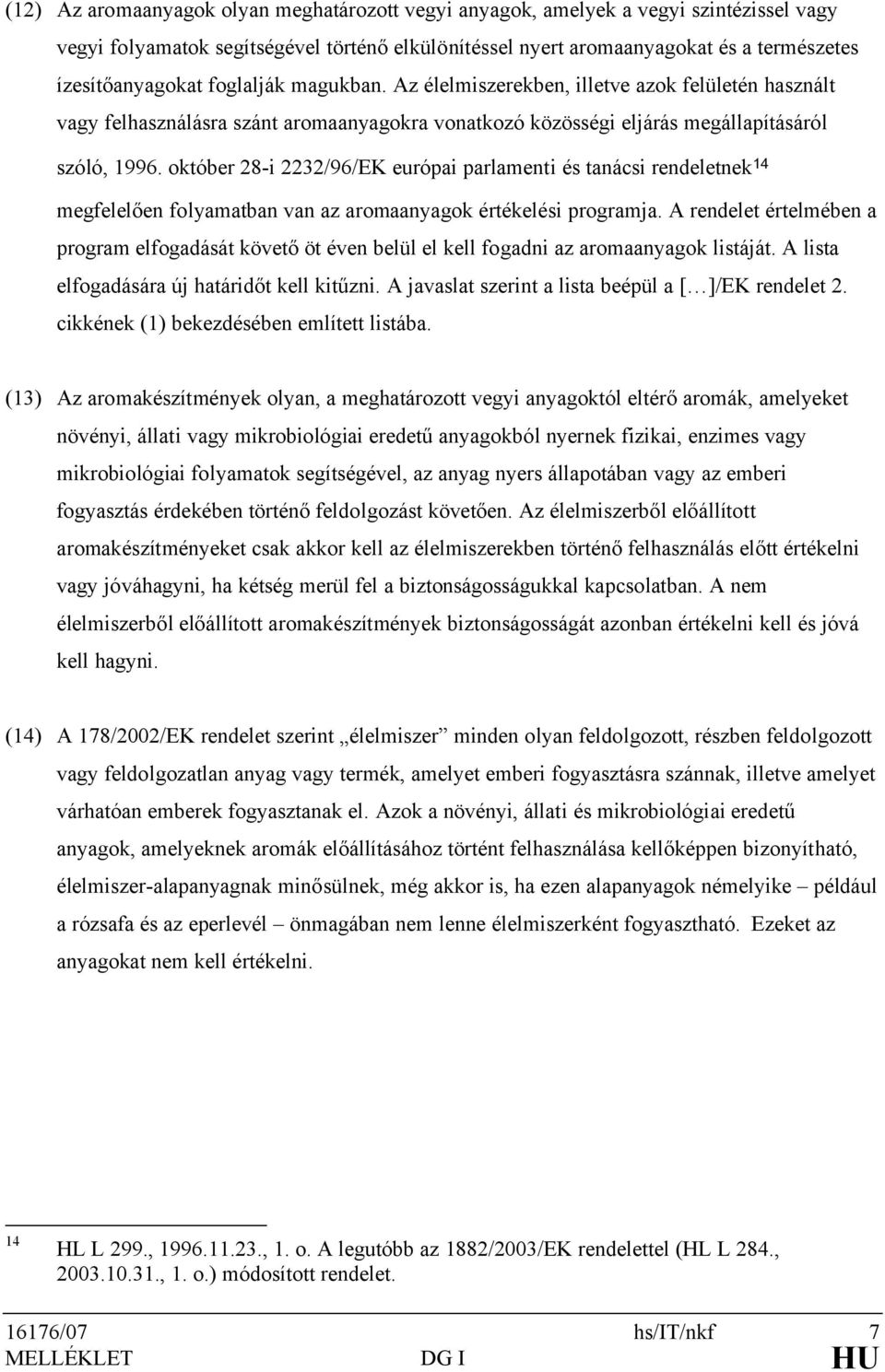 október 28-i 2232/96/EK európai parlamenti és tanácsi rendeletnek 14 megfelelően folyamatban van az aromaanyagok értékelési programja.