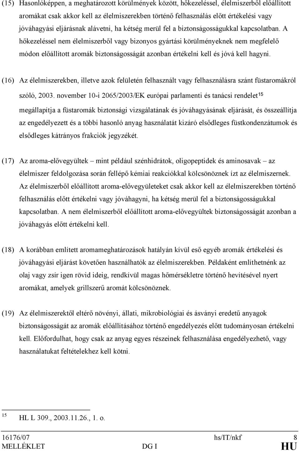 A hőkezeléssel nem élelmiszerből vagy bizonyos gyártási körülményeknek nem megfelelő módon előállított aromák biztonságosságát azonban értékelni kell és jóvá kell hagyni.