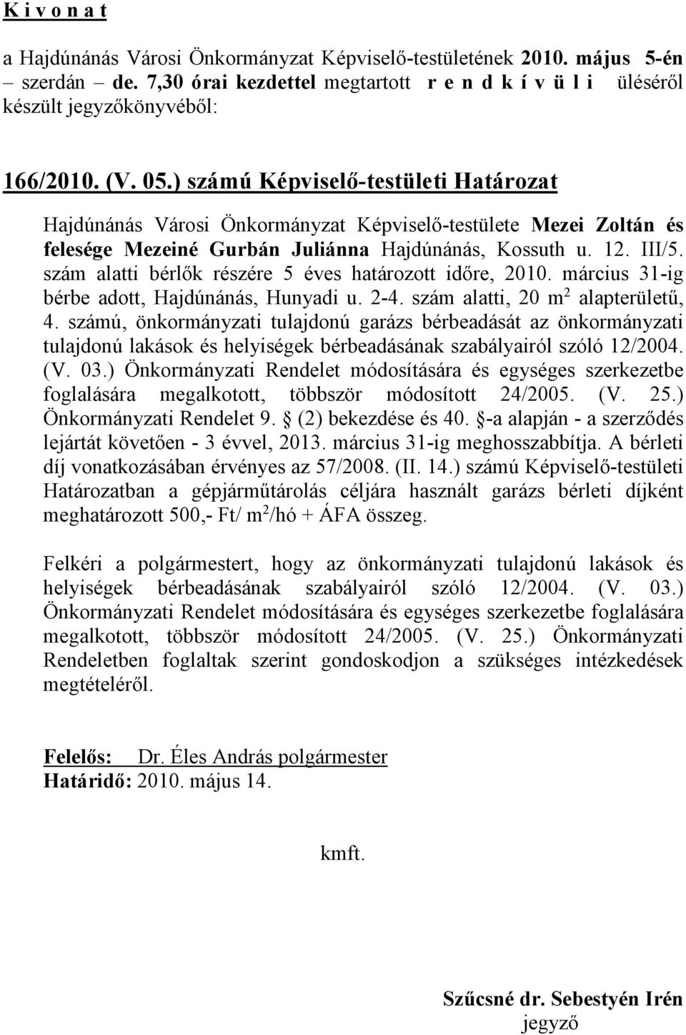 számú, önkormányzati tulajdonú garázs bérbeadását az önkormányzati tulajdonú lakások és helyiségek bérbeadásának szabályairól szóló 12/2004. (V. 03.