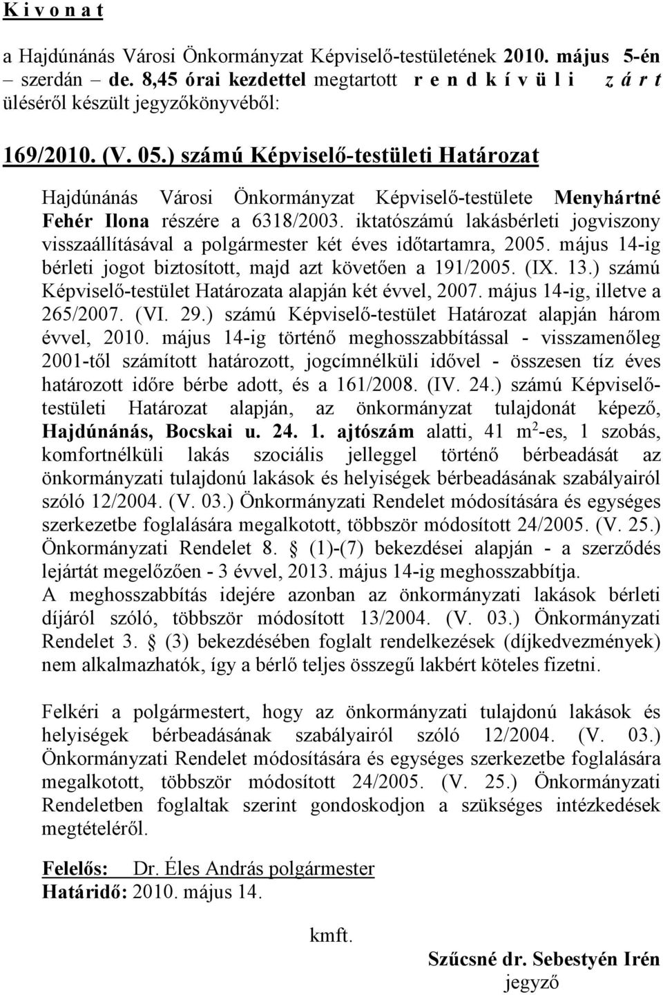 iktatószámú lakásbérleti jogviszony visszaállításával a polgármester két éves időtartamra, 2005. május 14-ig bérleti jogot biztosított, majd azt követően a 191/2005. (IX. 13.