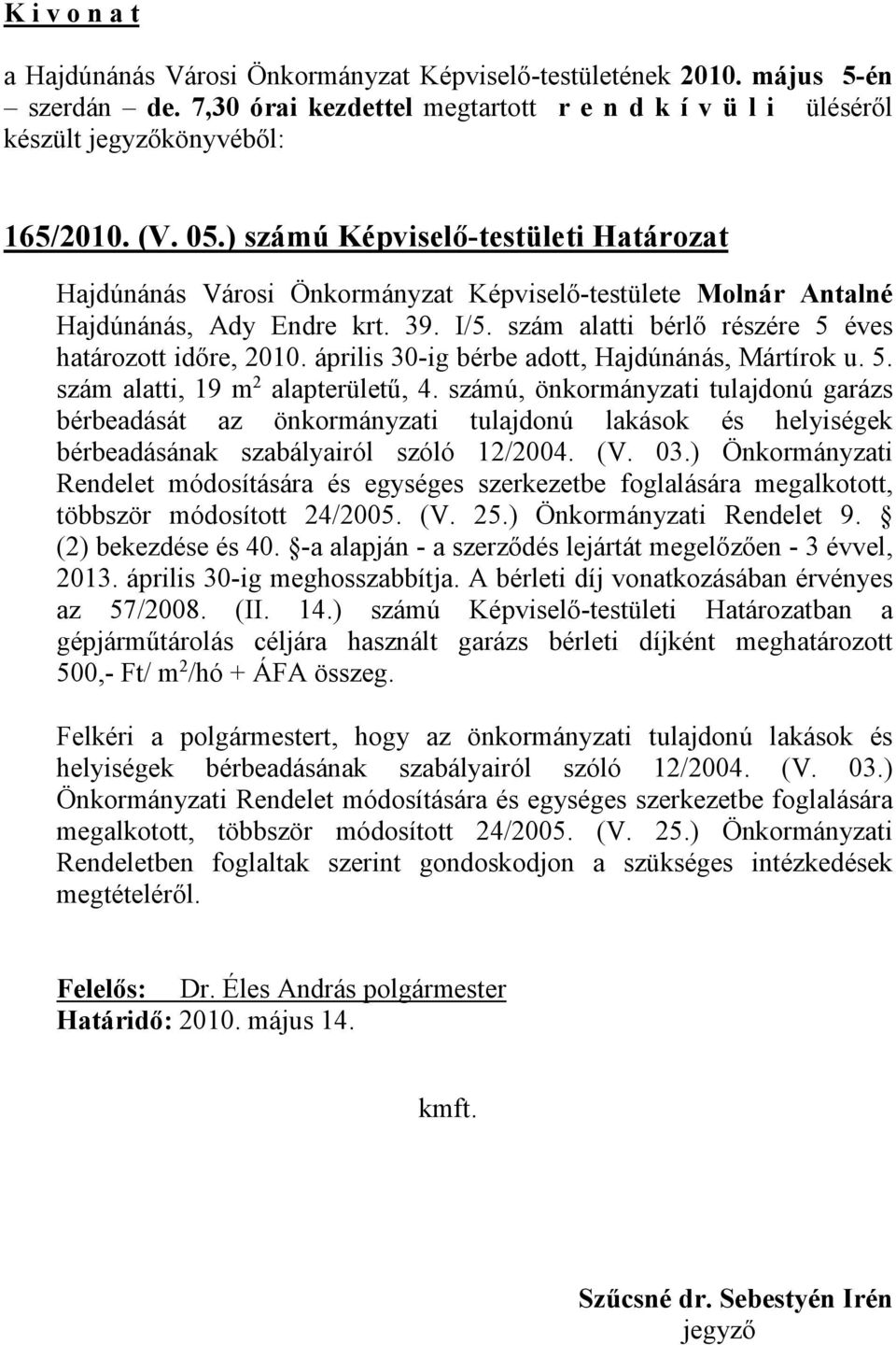 számú, önkormányzati tulajdonú garázs bérbeadását az önkormányzati tulajdonú lakások és helyiségek bérbeadásának szabályairól szóló 12/2004. (V. 03.