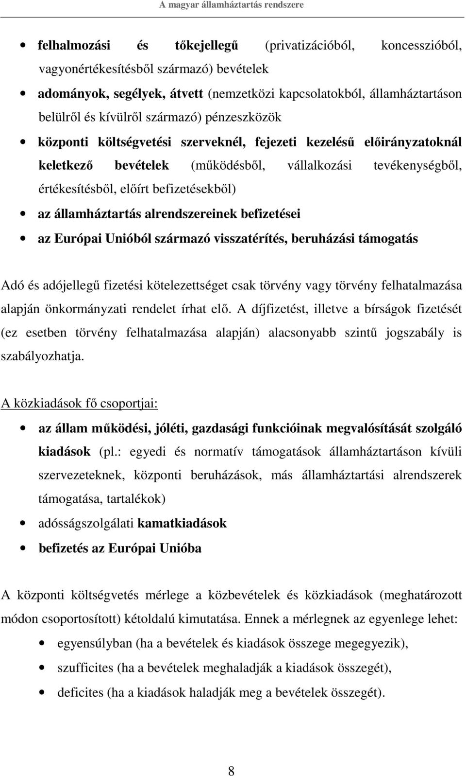 értékesítésből, előírt befizetésekből) az államháztartás alrendszereinek befizetései az Európai Unióból származó visszatérítés, beruházási támogatás Adó és adójellegű fizetési kötelezettséget csak