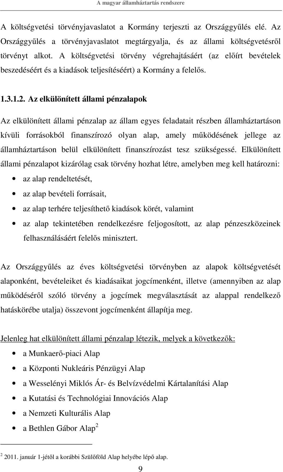 A költségvetési törvény végrehajtásáért (az előírt bevételek beszedéséért és a kiadások teljesítéséért) a Kormány a felelős. 1.3.1.2.