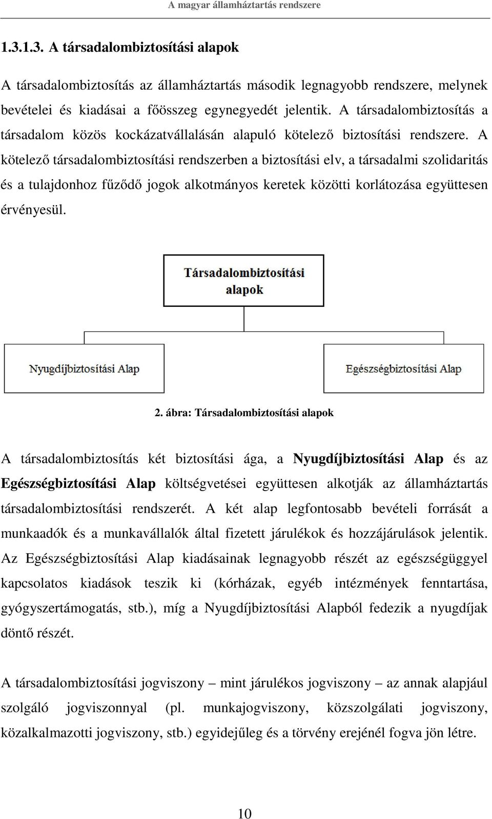 A társadalombiztosítás a társadalom közös kockázatvállalásán alapuló kötelező biztosítási rendszere.