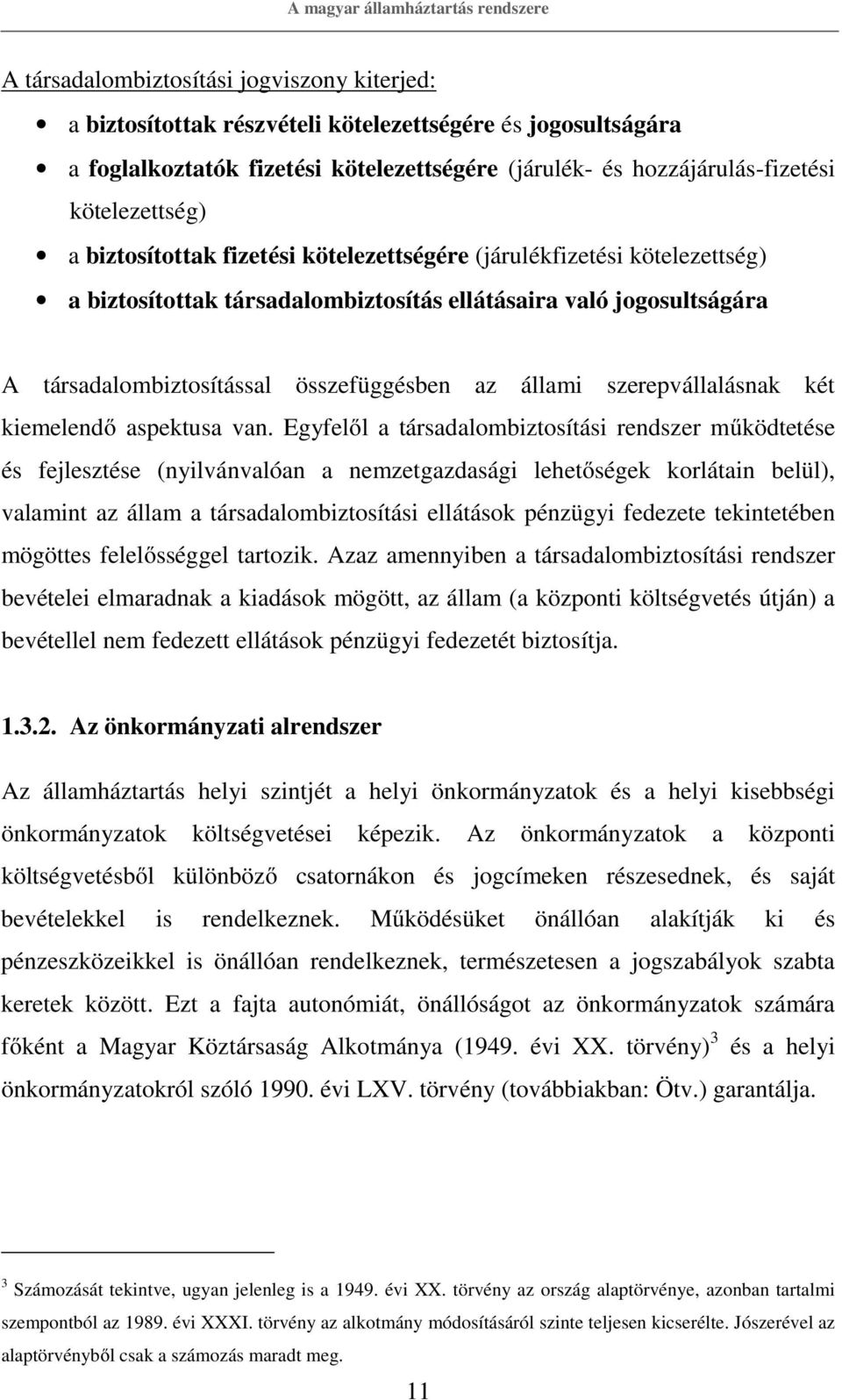 társadalombiztosítással összefüggésben az állami szerepvállalásnak két kiemelendő aspektusa van.