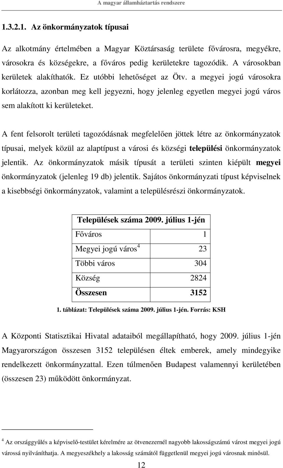 A városokban kerületek alakíthatók. Ez utóbbi lehetőséget az Ötv. a megyei jogú városokra korlátozza, azonban meg kell jegyezni, hogy jelenleg egyetlen megyei jogú város sem alakított ki kerületeket.