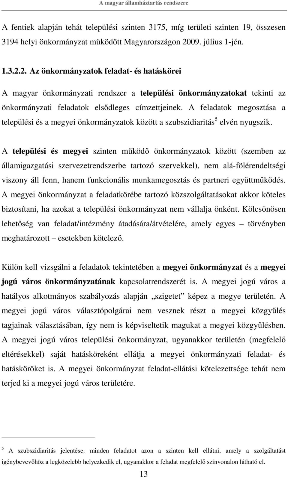 A feladatok megosztása a települési és a megyei önkormányzatok között a szubszidiaritás 5 elvén nyugszik.